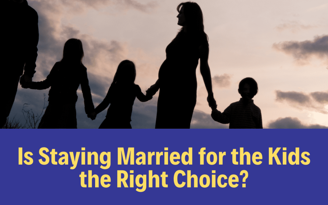Staying Married for the Kids- Is it the Right Choice?