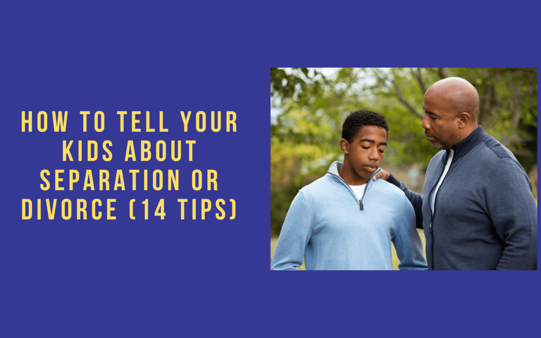 How to Tell Your Kids About Separation or Divorce (14 Tips)