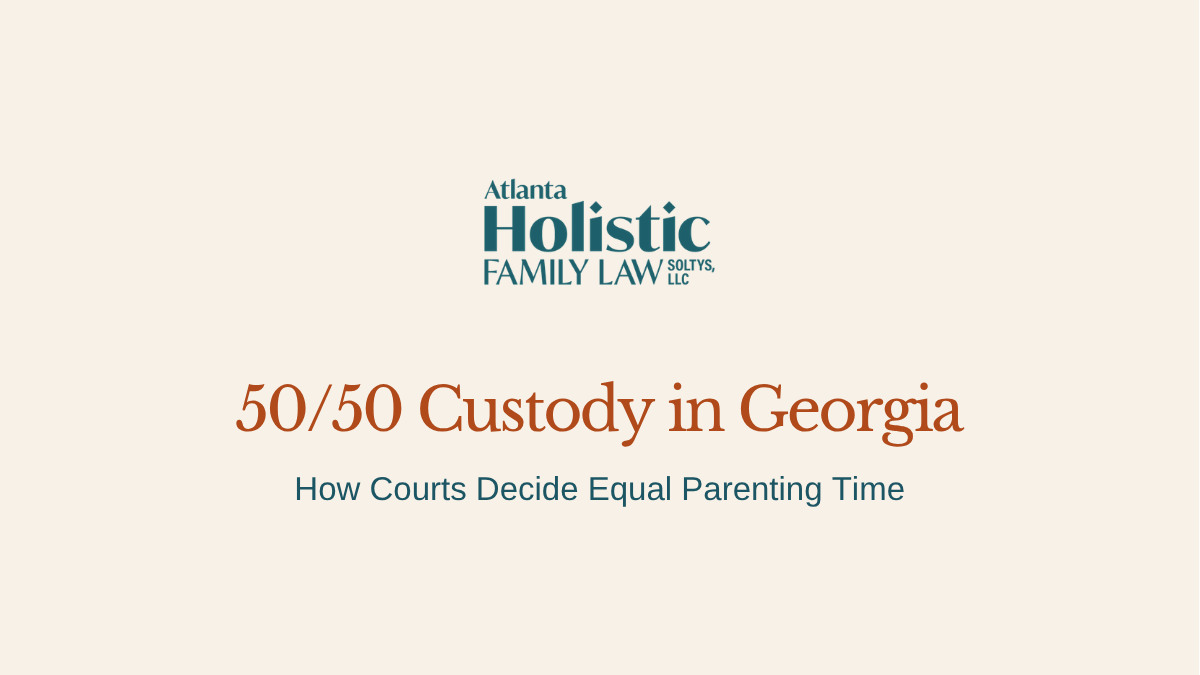 50/50 Custody in Georgia: How Courts Decide Equal Parenting Time